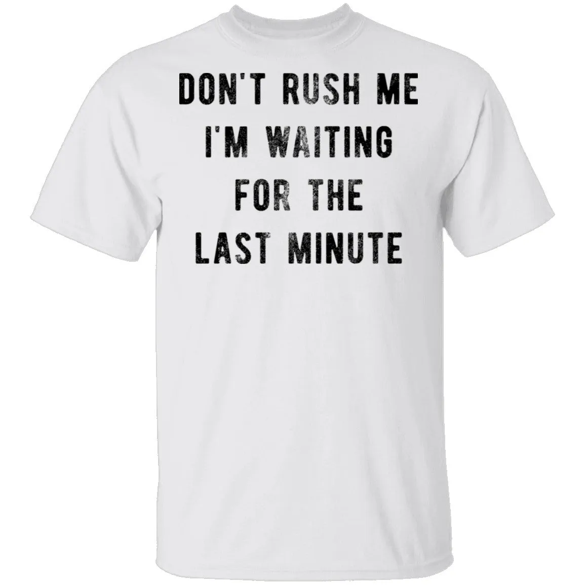 Don't Rush me I'm Waiting for the Last Minute T-Shirt