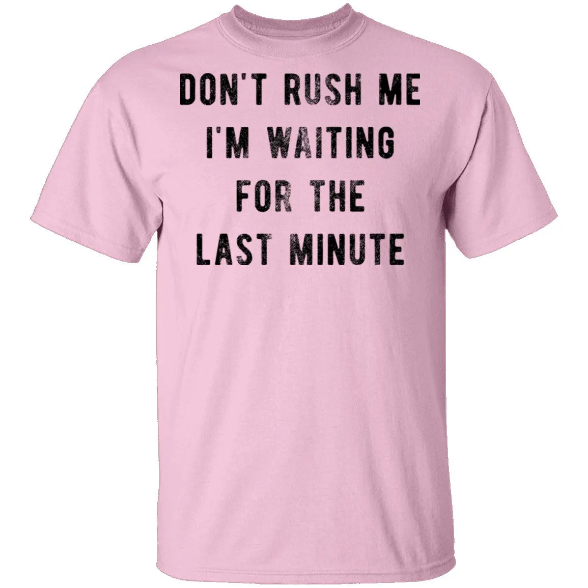 Don't Rush me I'm Waiting for the Last Minute T-Shirt