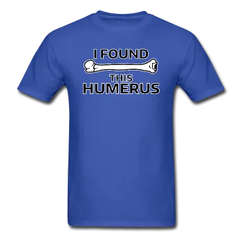 "I Found this Humerus" - Men's T-Shirt